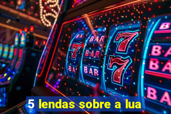 5 lendas sobre a lua